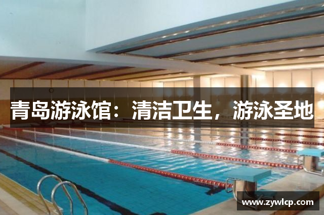 青岛游泳馆：清洁卫生，游泳圣地